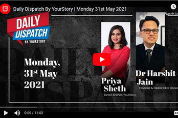 Daily Dispatch By YourStory | Monday 31st May 2021