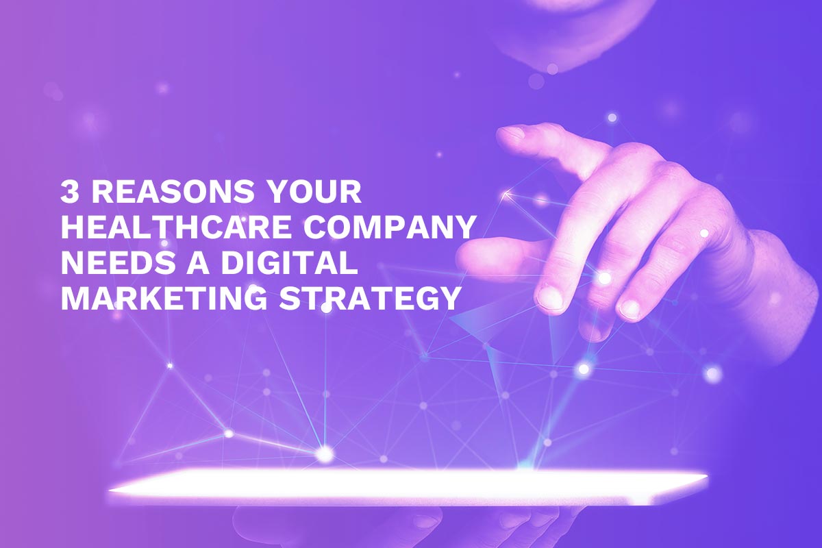 3 reasons your healthcare company needs a digital marketing strategy