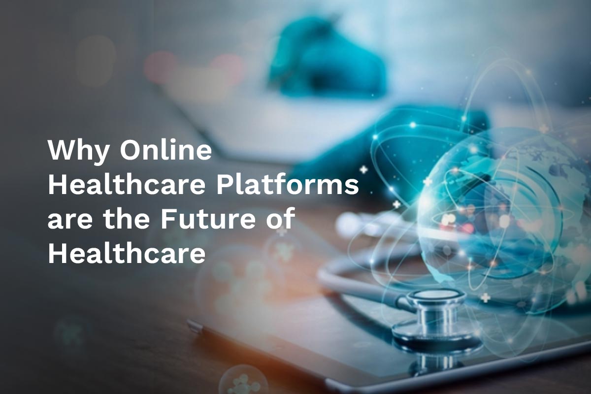 Why Online Healthcare Platforms are the Future of Healthcare
