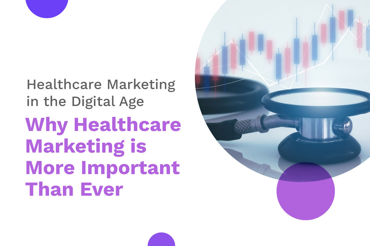 Healthcare Marketing in the Digital Age: Why Healthcare Marketing is More Important Than Ever