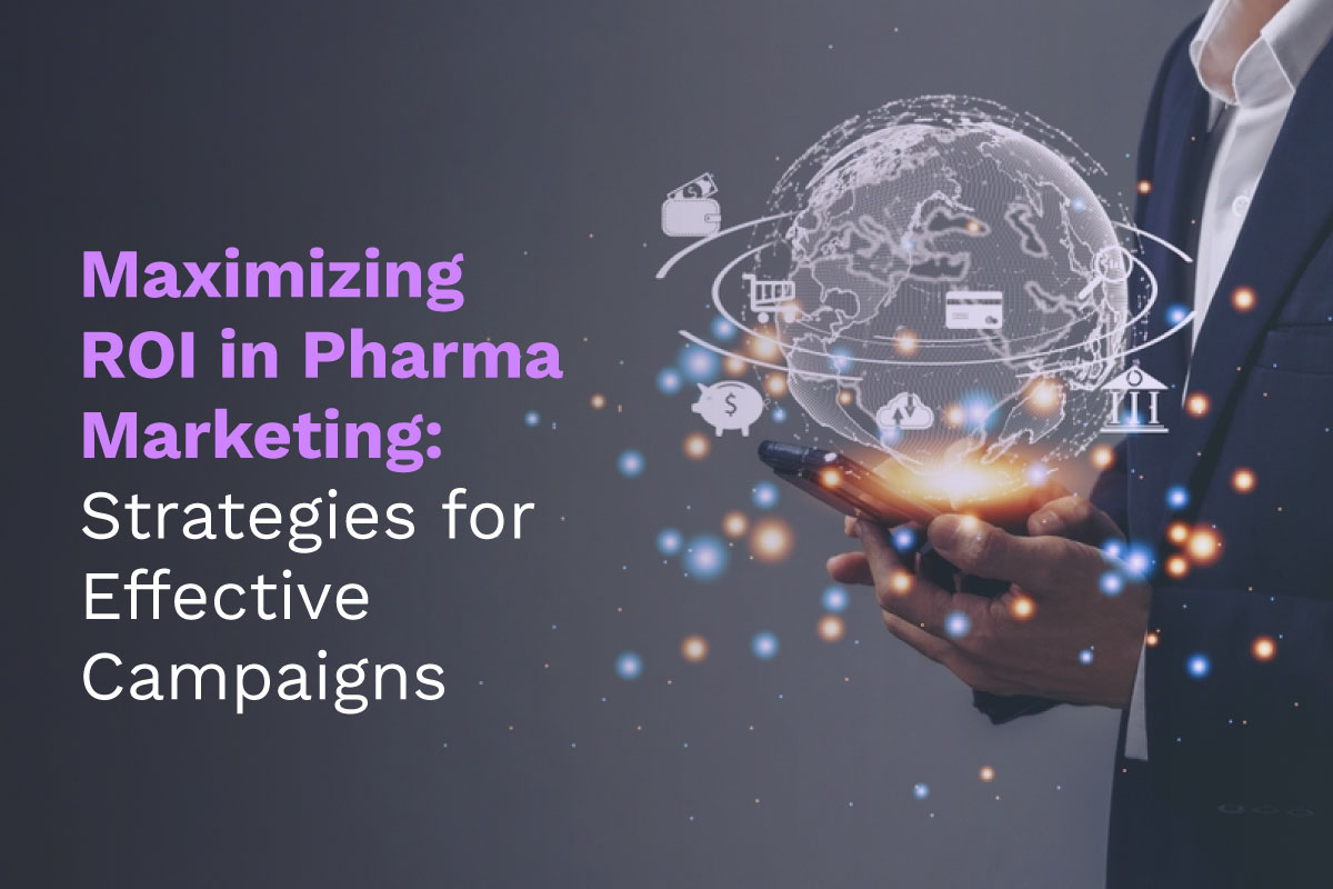 Maximizing ROI in Pharma Marketing: Strategies for Effective Campaigns