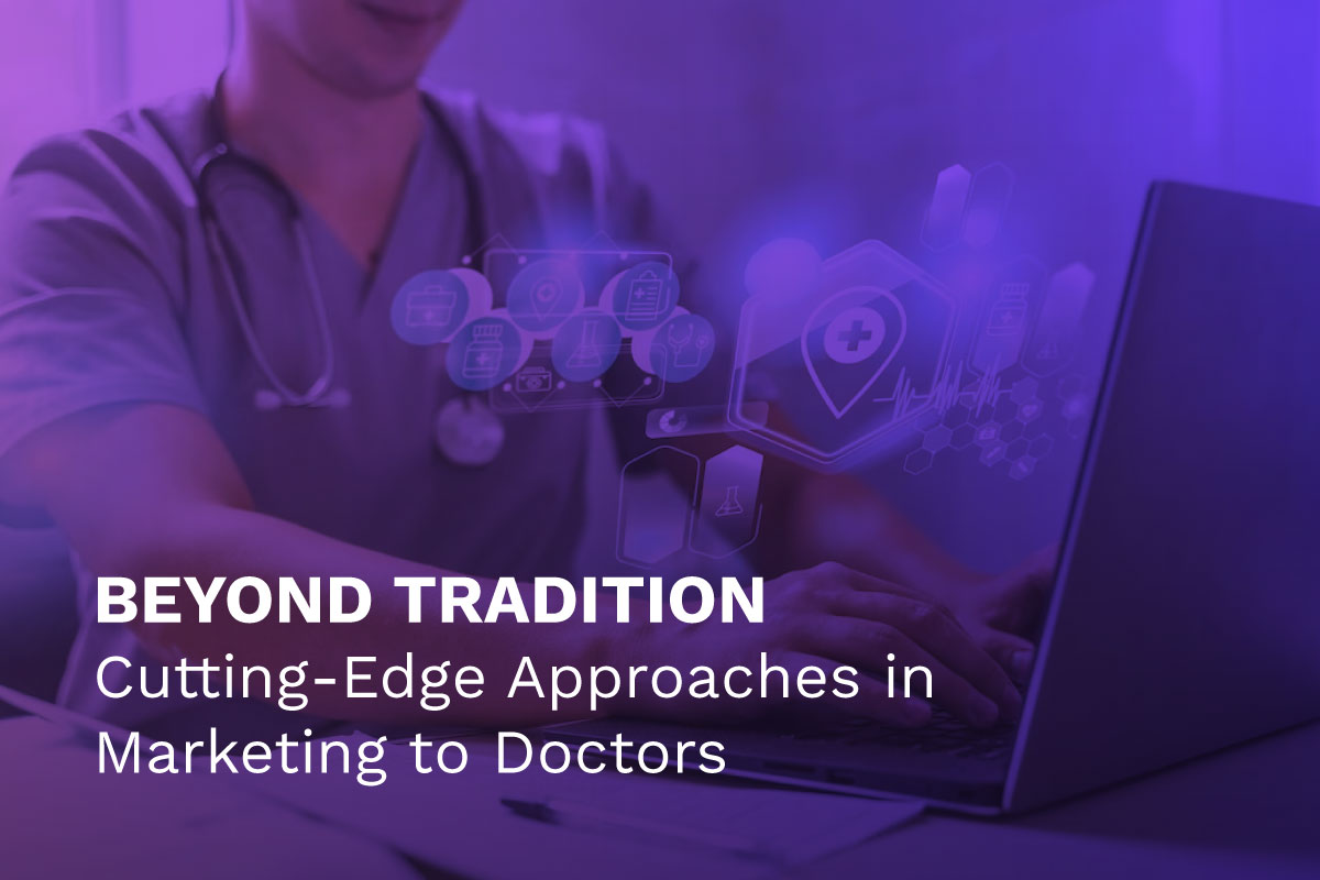 Beyond Tradition: Cutting-Edge Approaches in Marketing to Doctors